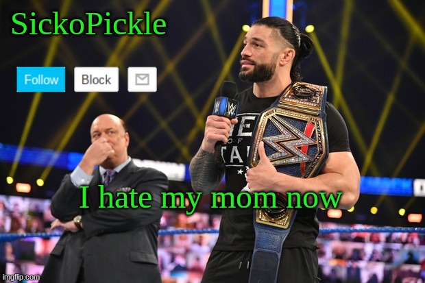 ughhhhhhhhh | I hate my mom now | image tagged in sickopickle's announcement template | made w/ Imgflip meme maker