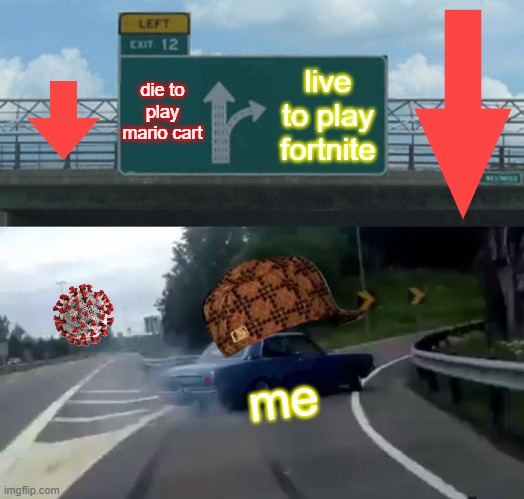 fortnite time #ad | die to play mario cart; live to play fortnite; me | image tagged in memes,left exit 12 off ramp | made w/ Imgflip meme maker