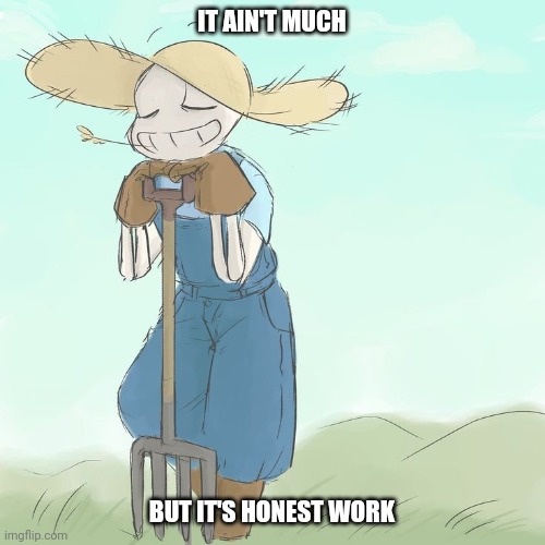 It ain't much | IT AIN'T MUCH; BUT IT'S HONEST WORK | image tagged in it ain't much | made w/ Imgflip meme maker