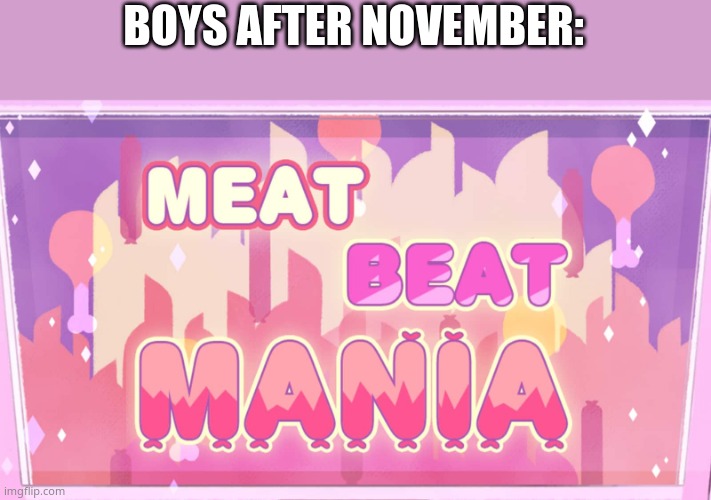 BOYS AFTER NOVEMBER: | image tagged in e | made w/ Imgflip meme maker