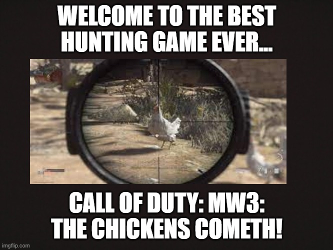 CHICKEN HUNTING IN COD | WELCOME TO THE BEST HUNTING GAME EVER... CALL OF DUTY: MW3: THE CHICKENS COMETH! | image tagged in blank template | made w/ Imgflip meme maker