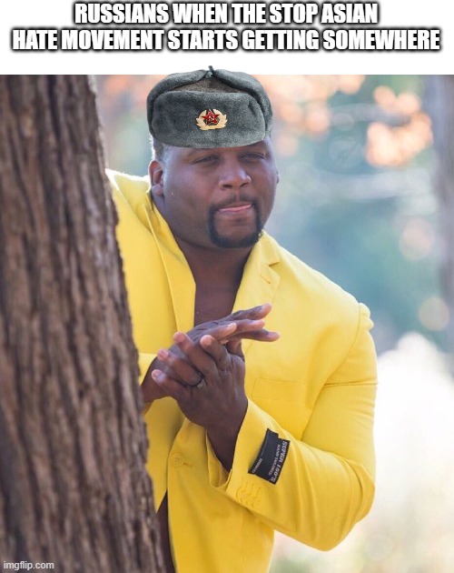 Black guy hiding behind tree | RUSSIANS WHEN THE STOP ASIAN HATE MOVEMENT STARTS GETTING SOMEWHERE | image tagged in memes,gifs,pie charts,black guy hiding behind tree,ha ha tags go brr | made w/ Imgflip meme maker