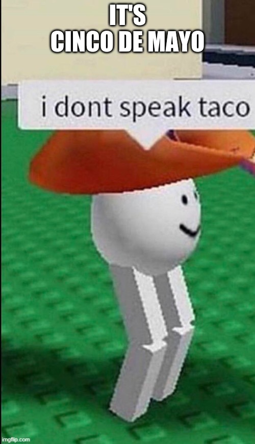 I don’t speak taco | IT'S CINCO DE MAYO | image tagged in i don t speak taco | made w/ Imgflip meme maker