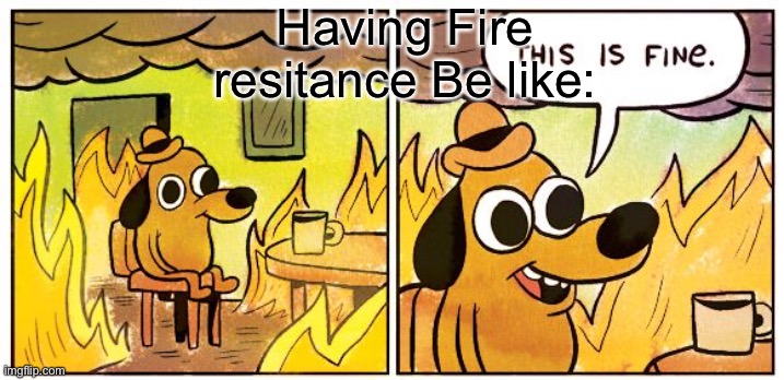 No No lava | Having Fire resitance Be like: | image tagged in memes,this is fine | made w/ Imgflip meme maker