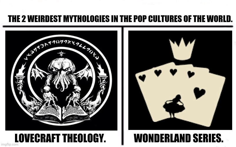 Who Would Win Blank | THE 2 WEIRDEST MYTHOLOGIES IN THE POP CULTURES OF THE WORLD. LOVECRAFT THEOLOGY.               WONDERLAND SERIES. | image tagged in memes,weird al yankovic,mythology | made w/ Imgflip meme maker