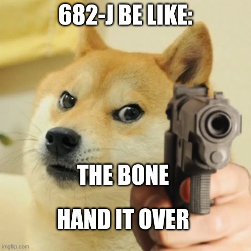 Angry doge | 682-J BE LIKE:; THE BONE; HAND IT OVER | image tagged in angry doge | made w/ Imgflip meme maker
