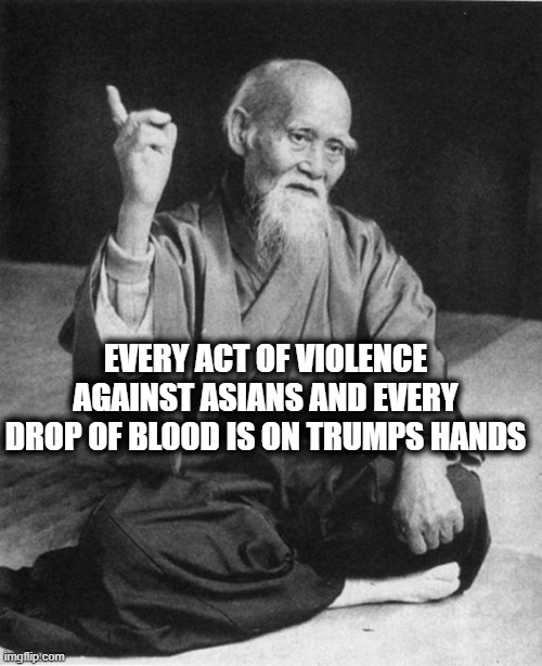 Drumpf seriously needs to be held accountable | EVERY ACT OF VIOLENCE AGAINST ASIANS AND EVERY DROP OF BLOOD IS ON TRUMPS HANDS | image tagged in memes,trump is a criminal,politics,scumbag,scumbag trump,treason | made w/ Imgflip meme maker