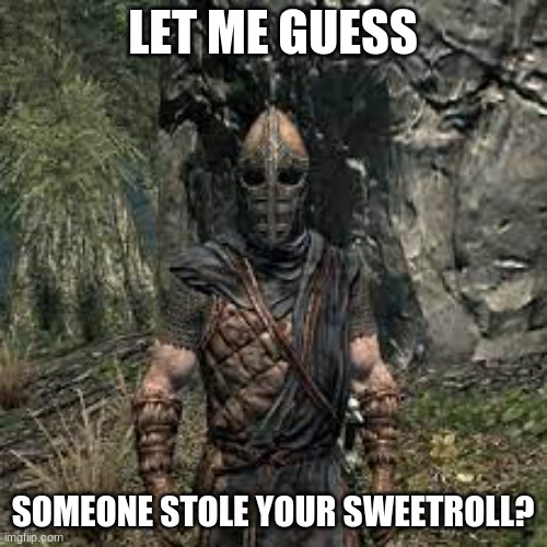 LET ME GUESS SOMEONE STOLE YOUR SWEETROLL? | made w/ Imgflip meme maker