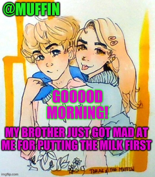 Why he so normal? | GOOOOD MORNING! MY BROTHER JUST GOT MAD AT ME FOR PUTTING THE MILK FIRST | made w/ Imgflip meme maker