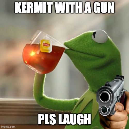 But That's None Of My Business | KERMIT WITH A GUN; PLS LAUGH | image tagged in memes,but that's none of my business,kermit the frog | made w/ Imgflip meme maker