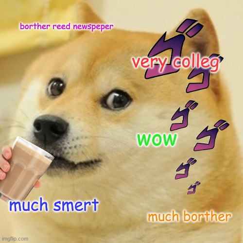 classmate mispelled brother twice, i milked it | borther reed newspeper; very colleg; wow; much smert; much borther | image tagged in memes,doge | made w/ Imgflip meme maker