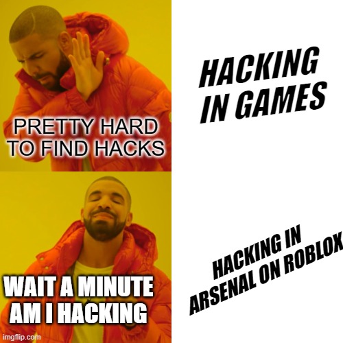 COULDNT FIND RIGHT TEMPLATE BUT THIS IS A PROBLEM | HACKING IN GAMES; PRETTY HARD TO FIND HACKS; HACKING IN ARSENAL ON ROBLOX; WAIT A MINUTE AM I HACKING | image tagged in memes,drake hotline bling | made w/ Imgflip meme maker