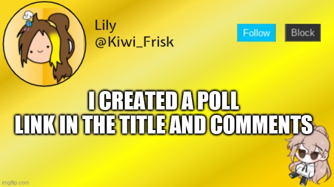 https://strawpoll.com/r97w8jb9k | I CREATED A POLL
LINK IN THE TITLE AND COMMENTS | image tagged in lily temp 3 | made w/ Imgflip meme maker