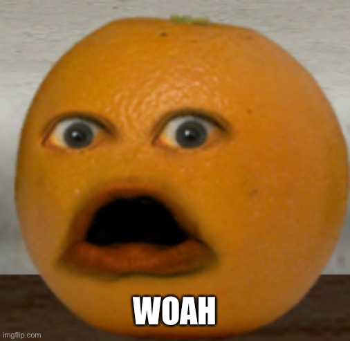 Shocked Orange | WOAH | image tagged in shocked orange | made w/ Imgflip meme maker