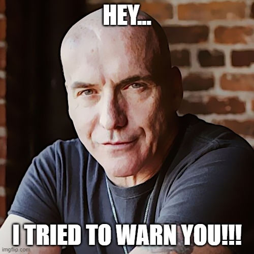 Jim Goad | HEY... I TRIED TO WARN YOU!!! | image tagged in nwo,the redneck manifesto,answer me | made w/ Imgflip meme maker
