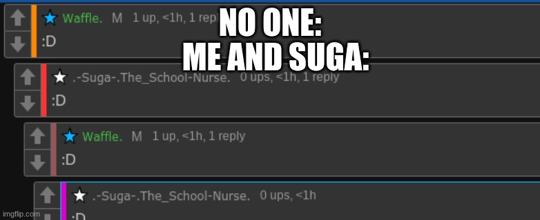 NO ONE:; ME AND SUGA: | made w/ Imgflip meme maker