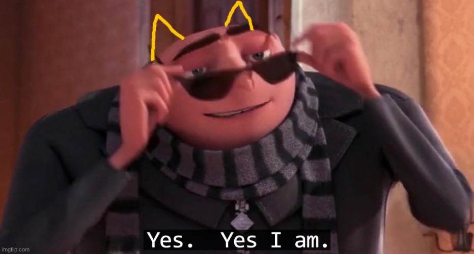 Gru yes, yes i am. | image tagged in gru yes yes i am | made w/ Imgflip meme maker