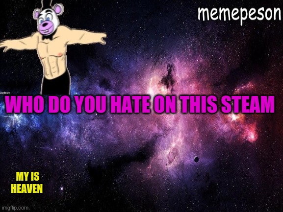 WHO DO YOU HATE ON THIS STEAM; MY IS HEAVEN | made w/ Imgflip meme maker