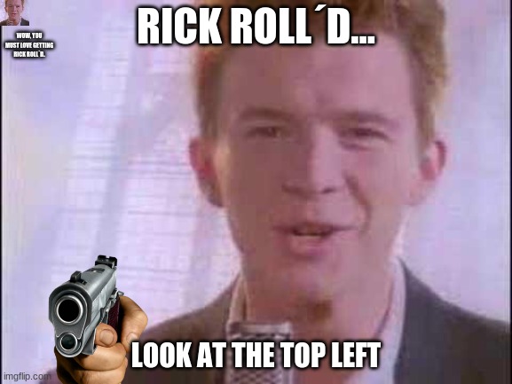 Nothing to see here... |  RICK ROLL´D... WOW, YOU MUST LOVE GETTING RICK ROLL´D. LOOK AT THE TOP LEFT | image tagged in you got,rick rolled,hahaha,oof,and thats a fact,never gonna give you up | made w/ Imgflip meme maker