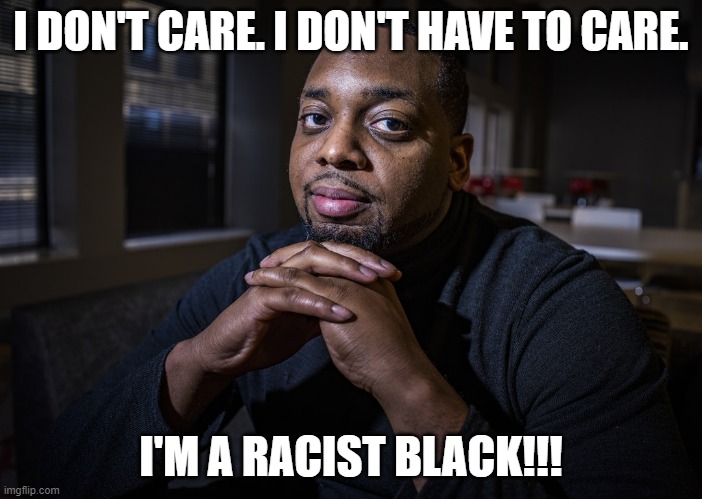 Racist Chauvin Juror!!! | I DON'T CARE. I DON'T HAVE TO CARE. I'M A RACIST BLACK!!! | image tagged in brandon mitchell,nwo,racist blacks,blm | made w/ Imgflip meme maker