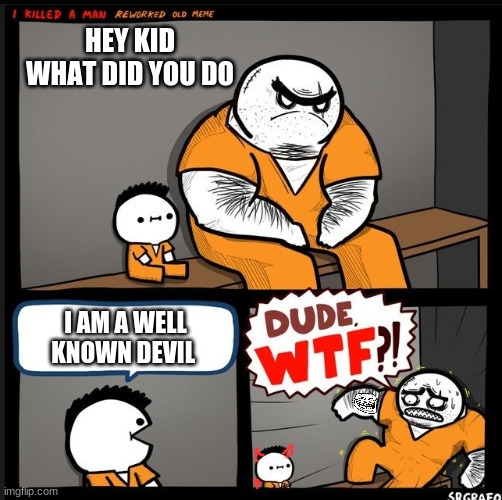 can you find the troll face ( I am going to start doing this in my memes) | HEY KID WHAT DID YOU DO; I AM A WELL-KNOWN DEVIL | image tagged in srgrafo dude wtf | made w/ Imgflip meme maker