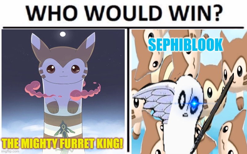 No one can stop the furret army! | SEPHIBLOOK; THE MIGHTY FURRET KING! | image tagged in memes,who would win,furret,gangstablook,fan request,pokemon | made w/ Imgflip meme maker