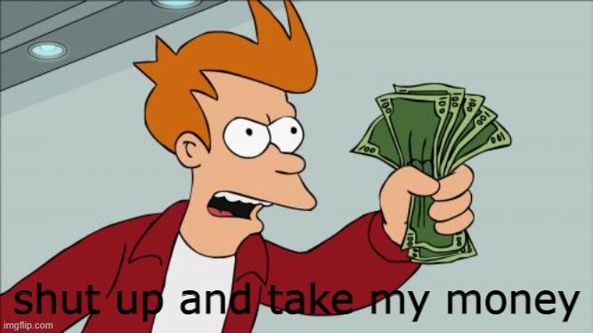 Shut Up And Take My Money Fry Meme | shut up and take my money | image tagged in memes,shut up and take my money fry | made w/ Imgflip meme maker