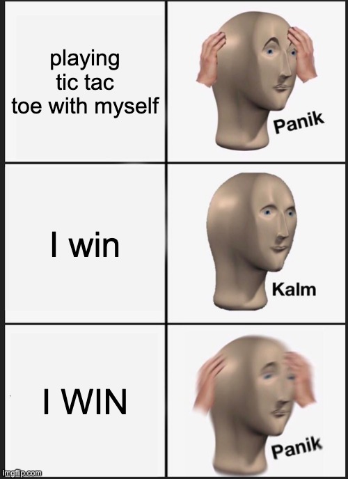Panik Kalm Panik | playing tic tac toe with myself; I win; I WIN | image tagged in memes,panik kalm panik | made w/ Imgflip meme maker