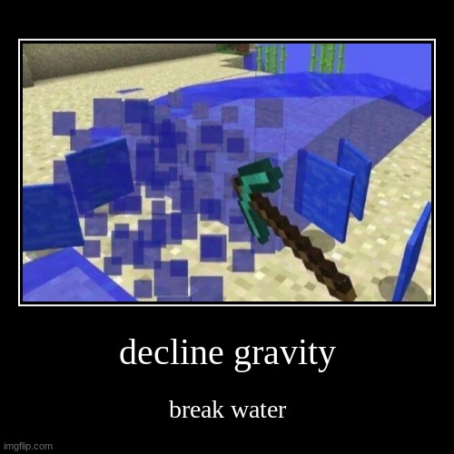 defy gravity, break water | image tagged in funny,demotivationals,memes,minecraft,cursed image | made w/ Imgflip demotivational maker