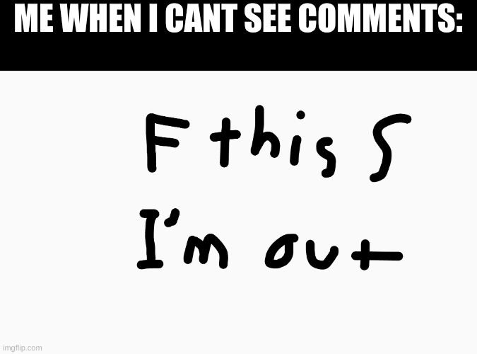 ME WHEN I CANT SEE COMMENTS: | made w/ Imgflip meme maker
