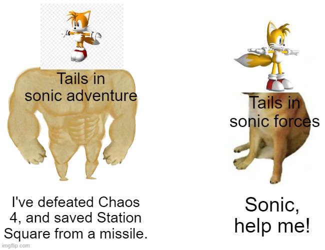 Tails was better in the adventure games | Tails in sonic adventure; Tails in sonic forces; I've defeated Chaos 4, and saved Station Square from a missile. Sonic, help me! | image tagged in memes,buff doge vs cheems,sonic the hedgehog,tails the fox | made w/ Imgflip meme maker