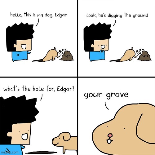 “Your grave is ready sir.” | image tagged in memes,funny,comics,dogs,grave,dark humor | made w/ Imgflip meme maker