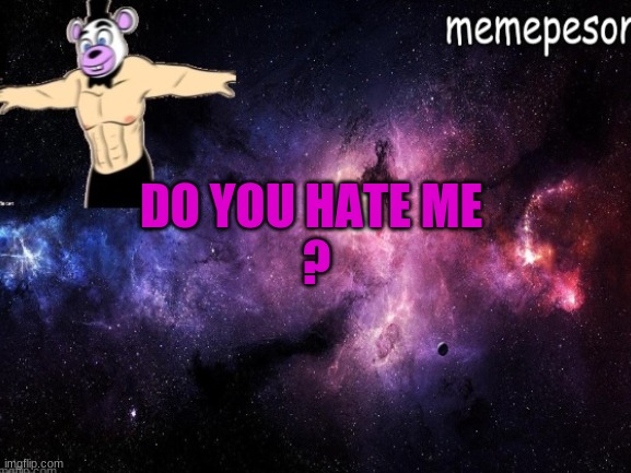 do you hate me | DO YOU HATE ME 
? | made w/ Imgflip meme maker