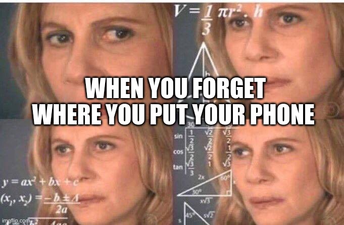 Math lady/Confused lady | WHEN YOU FORGET WHERE YOU PUT YOUR PHONE | image tagged in math lady/confused lady | made w/ Imgflip meme maker