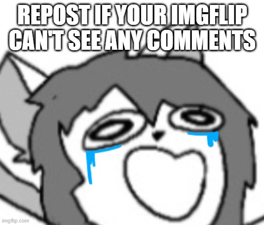 REPOST IF YOUR IMGFLIP CAN'T SEE ANY COMMENTS | made w/ Imgflip meme maker
