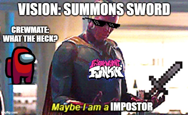 damong dus in de dairship | VISION: SUMMONS SWORD; CREWMATE: WHAT THE HECK? IMPOSTOR | image tagged in maybe i am a monster | made w/ Imgflip meme maker