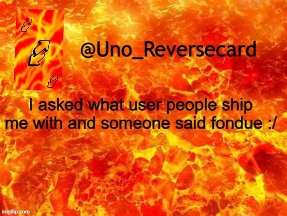 bruh | I asked what user people ship me with and someone said fondue :/ | image tagged in uno_reversecard announcement temp 2 | made w/ Imgflip meme maker