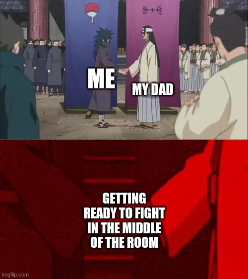 we fight... we fight... | MY DAD; ME; GETTING READY TO FIGHT IN THE MIDDLE OF THE ROOM | image tagged in naruto handshake meme template,fight,me,dad,handshake | made w/ Imgflip meme maker