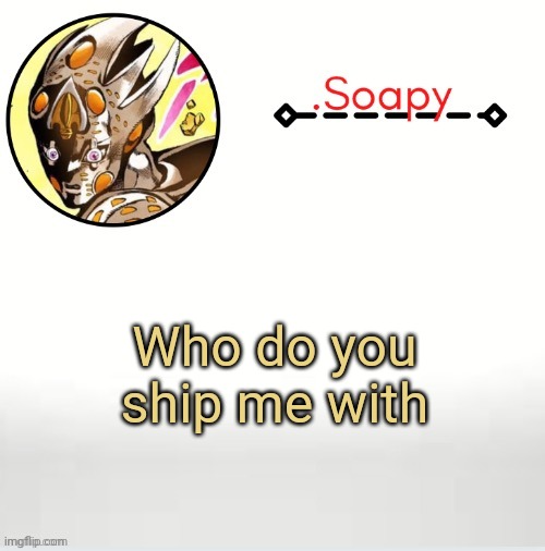 Soap ger temp | Who do you ship me with | image tagged in soap ger temp | made w/ Imgflip meme maker