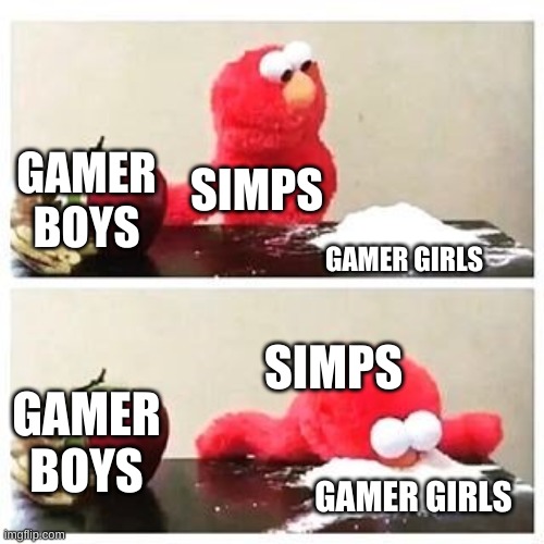 simps | GAMER BOYS; SIMPS; GAMER GIRLS; SIMPS; GAMER BOYS; GAMER GIRLS | image tagged in elmo cocaine | made w/ Imgflip meme maker