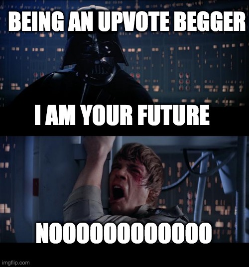 Star Wars No Meme | BEING AN UPVOTE BEGGER; I AM YOUR FUTURE; NOOOOOOOOOOOO | image tagged in memes,star wars no | made w/ Imgflip meme maker