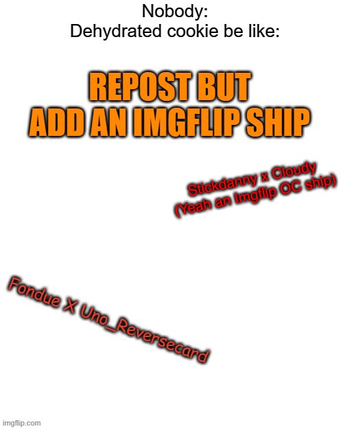 Stickdanny x Cloudy
(Yeah an Imgflip OC ship) | made w/ Imgflip meme maker