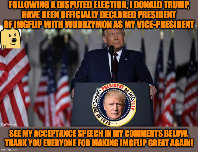 I, President Donald Trump, accept the office of IMGFLIP_President and ...