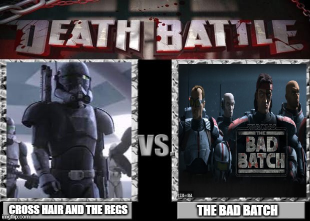 *SPOILERS!* | CROSS HAIR AND THE REGS; THE BAD BATCH | image tagged in death battle,clone wars,star wars | made w/ Imgflip meme maker