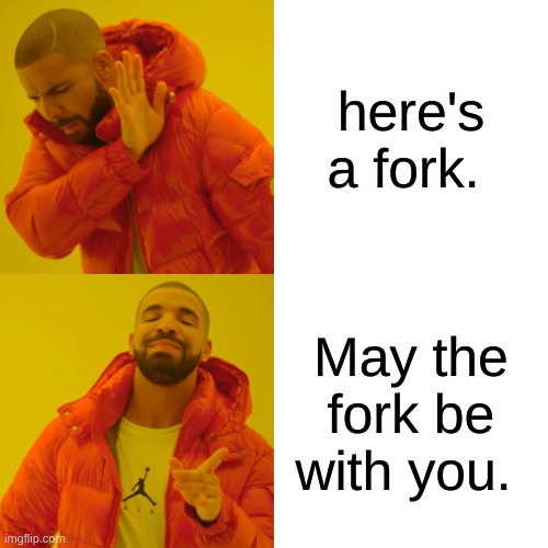 Drake Hotline Bling Meme | here's a fork. May the fork be with you. | image tagged in memes,drake hotline bling | made w/ Imgflip meme maker