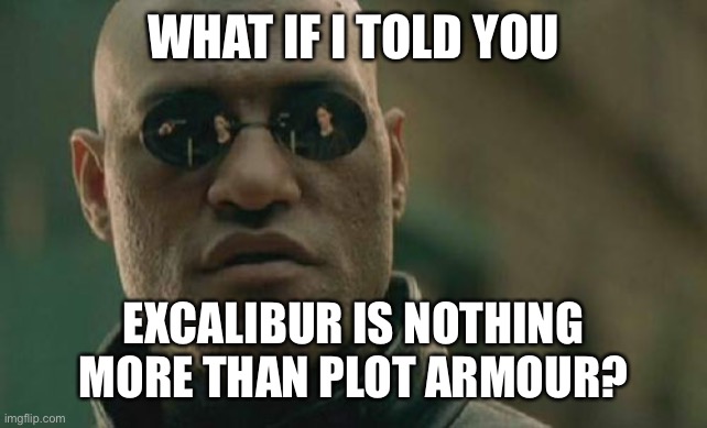 What If I Told You | WHAT IF I TOLD YOU; EXCALIBUR IS NOTHING MORE THAN PLOT ARMOUR? | image tagged in memes,matrix morpheus | made w/ Imgflip meme maker