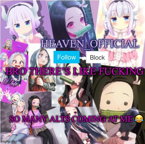 *Ignores the alts* I mean “Alt”
One alt | BRO THERE’S LIKE FUCKING; SO MANY ALTS COMING AT ME 😂 | image tagged in heaven s temp more adorbs | made w/ Imgflip meme maker