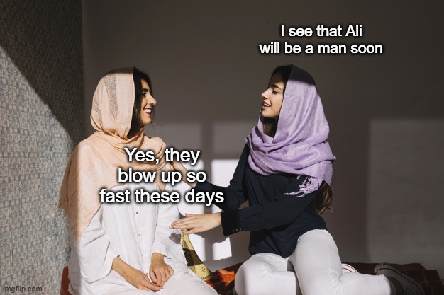 I see that Ali will be a man soon; Yes, they blow up so fast these days | image tagged in funny | made w/ Imgflip meme maker