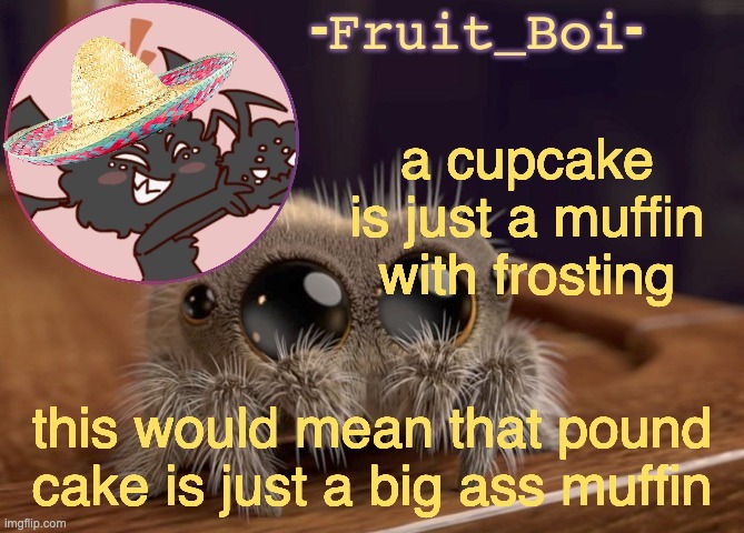 s c i e n c e | a cupcake is just a muffin with frosting; this would mean that pound cake is just a big ass muffin | image tagged in webber announcement 2 made by -kirbobun-the-shapeshifter- | made w/ Imgflip meme maker