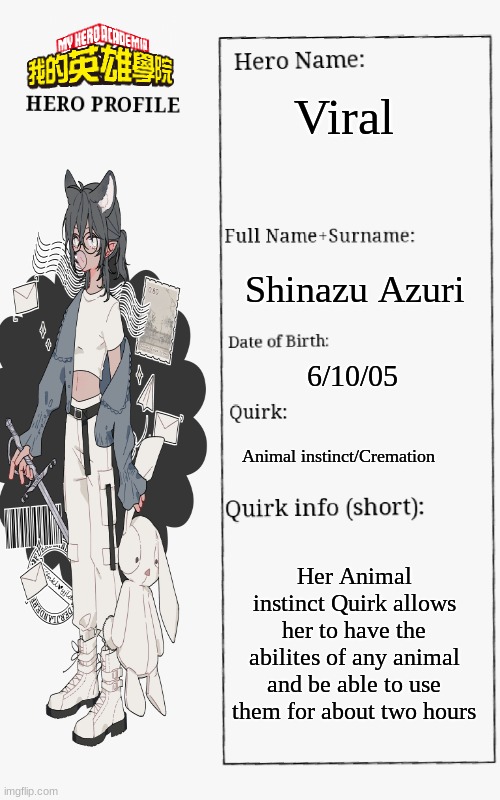 Shinazu Azuri | Viral; Shinazu Azuri; 6/10/05; Animal instinct/Cremation; Her Animal instinct Quirk allows her to have the abilites of any animal and be able to use them for about two hours | image tagged in anime,oc,mha | made w/ Imgflip meme maker